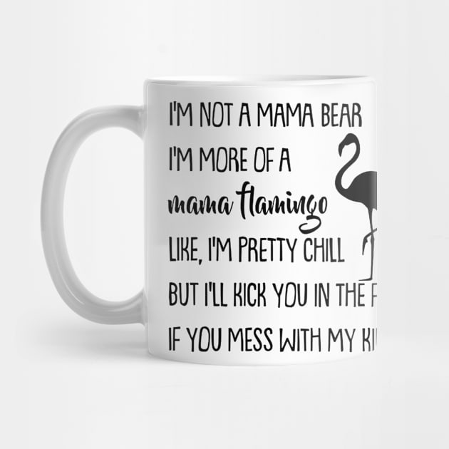 I'm Not A Mama Bear I'm More Of A Mama Flamingo by heryes store